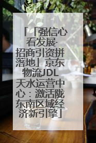「强信心 看发展·招商引资拼落地」京东物流JDL天水运营中心：激活陇东南区域经济新引擎