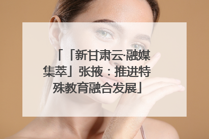 「新甘肃云·融媒集萃」张掖：推进特殊教育融合发展
