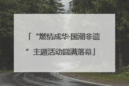 “燃情成华·国潮非遗”主题活动圆满落幕