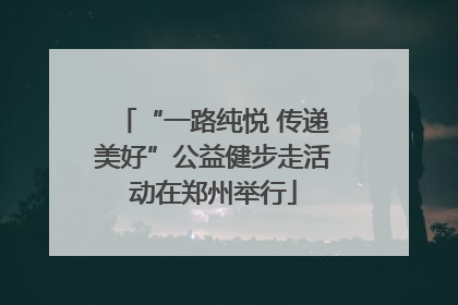 “一路纯悦 传递美好”公益健步走活动在郑州举行