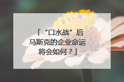 “口水战”后 马斯克的企业命运将会如何？