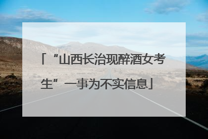 “山西长治现醉酒女考生”一事为不实信息