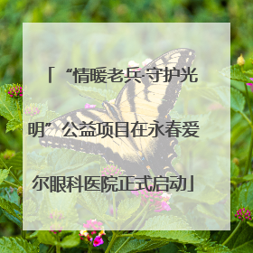 “情暖老兵·守护光明”公益项目在永春爱尔眼科医院正式启动