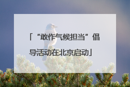 “敢作气候担当”倡导活动在北京启动
