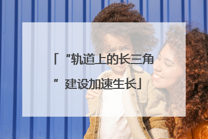 “轨道上的长三角”建设加速生长