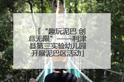 “趣玩泥巴 创意无限”——利津县第三实验幼儿园开展泥巴区活动