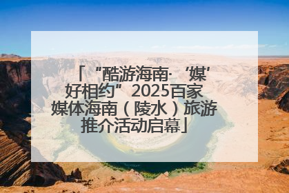 “酷游海南·‘媒’好相约”2025百家媒体海南（陵水）旅游推介活动启幕