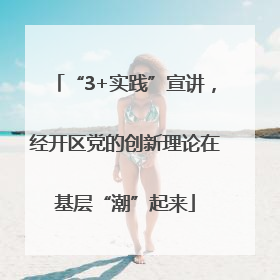 “3+实践”宣讲，经开区党的创新理论在基层“潮”起来