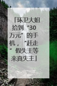环卫大姐拾到“30万元”的手机，“赶走”假失主等来真失主