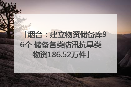 烟台：建立物资储备库96个 储备各类防汛抗旱类物资186.52万件