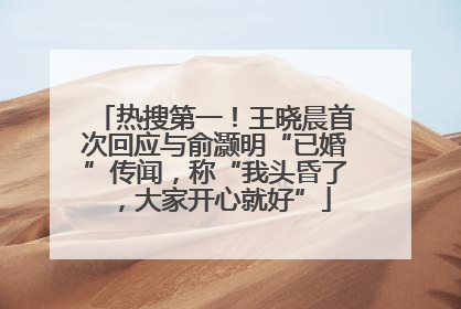 热搜第一！王晓晨首次回应与俞灏明“已婚”传闻，称“我头昏了，大家开心就好”