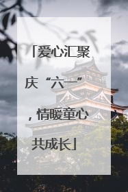 爱心汇聚庆“六一”，情暖童心共成长
