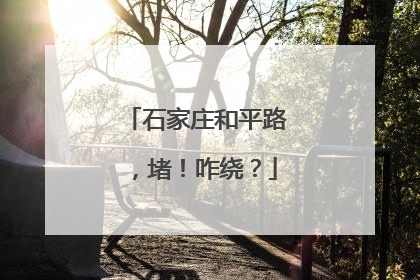 石家庄和平路，堵！咋绕？