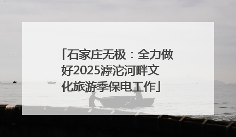 石家庄无极：全力做好2025滹沱河畔文化旅游季保电工作