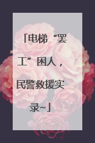 电梯“罢工”困人，民警救援实录~