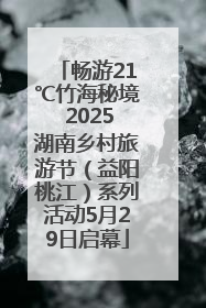 畅游21℃竹海秘境 2025湖南乡村旅游节（益阳桃江）系列活动5月29日启幕