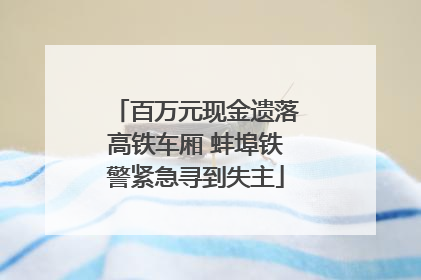 百万元现金遗落高铁车厢 蚌埠铁警紧急寻到失主