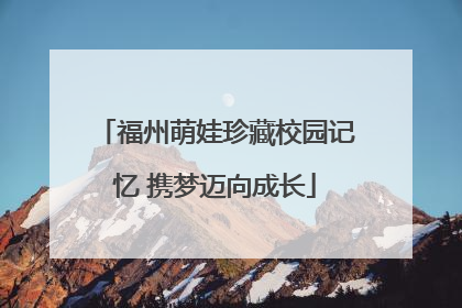 福州萌娃珍藏校园记忆 携梦迈向成长