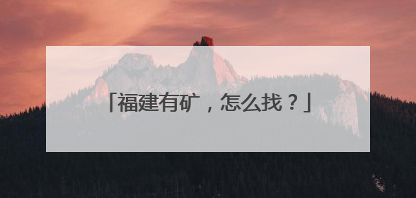 福建有矿，怎么找？