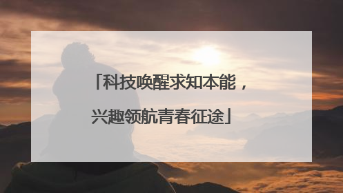 科技唤醒求知本能，兴趣领航青春征途