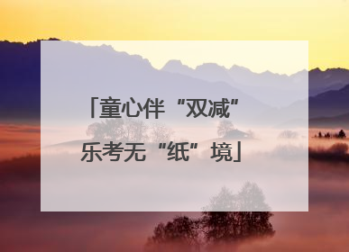 童心伴“双减” 乐考无“纸”境