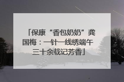 保康“香包奶奶”龚国梅：一针一线绣端午 三十余载记芳香