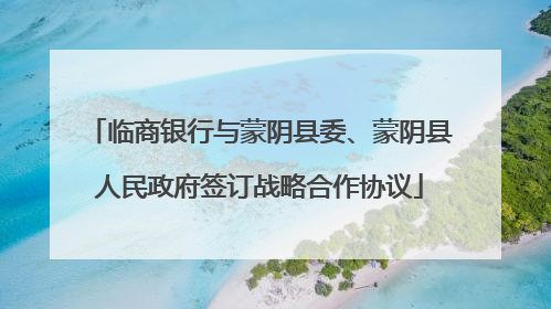 临商银行与蒙阴县委、蒙阴县人民政府签订战略合作协议