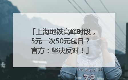 上海地铁高峰时段，5元一次50元包月？官方：坚决反对！