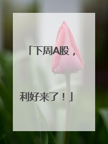 下周A股，利好来了！