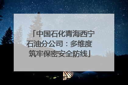 中国石化青海西宁石油分公司：多维度筑牢保密安全防线