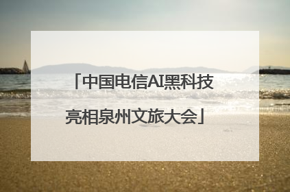 中国电信AI黑科技亮相泉州文旅大会
