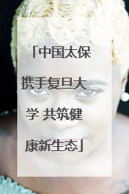 中国太保携手复旦大学 共筑健康新生态