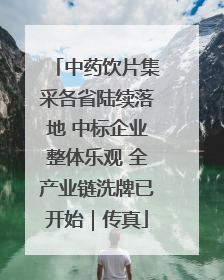 中药饮片集采各省陆续落地 中标企业整体乐观 全产业链洗牌已开始｜传真