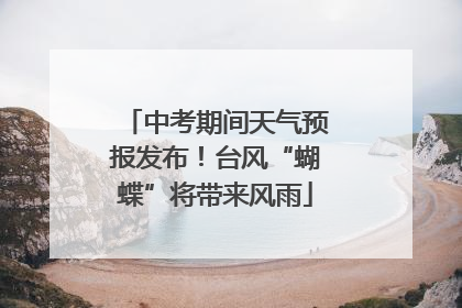 中考期间天气预报发布！台风“蝴蝶”将带来风雨