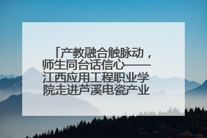 产教融合触脉动，师生同台话信心——江西应用工程职业学院走进芦溪电瓷产业园创新思政课堂