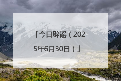 今日辟谣（2025年6月30日）