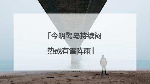 今明鹭岛持续闷热或有雷阵雨
