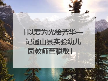 以爱为光绘芳华——记通山县实验幼儿园教师管聪敏