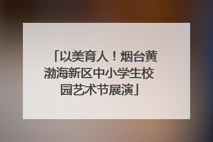 以美育人！烟台黄渤海新区中小学生校园艺术节展演