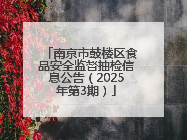 南京市鼓楼区食品安全监督抽检信息公告（2025年第3期）