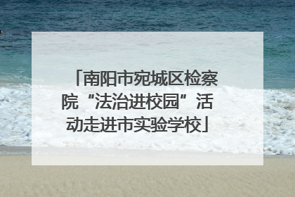 南阳市宛城区检察院“法治进校园”活动走进市实验学校