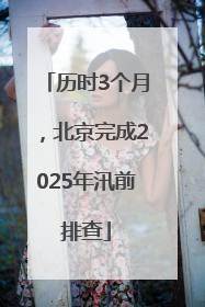 历时3个月，北京完成2025年汛前排查