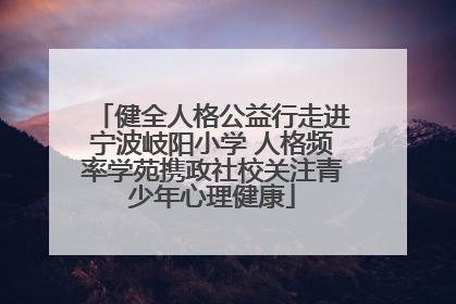 健全人格公益行走进宁波岐阳小学 人格频率学苑携政社校关注青少年心理健康