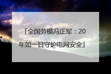 全国劳模冯正军：20年如一日守护电网安全