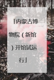 内蒙古博物院（新馆）开馆试运行