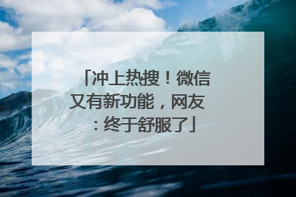 冲上热搜！微信又有新功能，网友：终于舒服了
