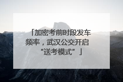 加密考前时段发车频率，武汉公交开启“送考模式”