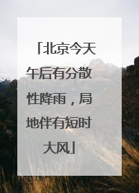 北京今天午后有分散性降雨，局地伴有短时大风