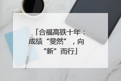 合福高铁十年：成绩“斐然”，向“新”而行