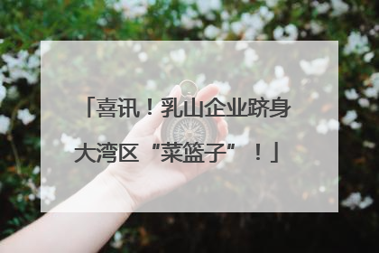 喜讯！乳山企业跻身大湾区“菜篮子”！